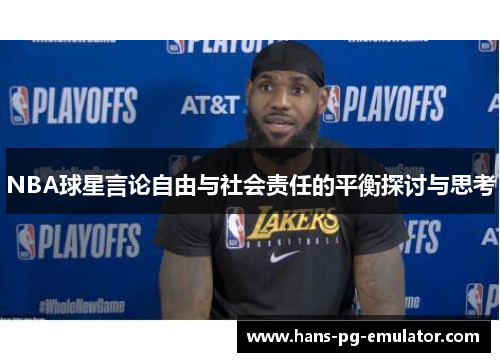 NBA球星言论自由与社会责任的平衡探讨与思考 NBA球星言论自由与社会责任的平衡探讨与思考