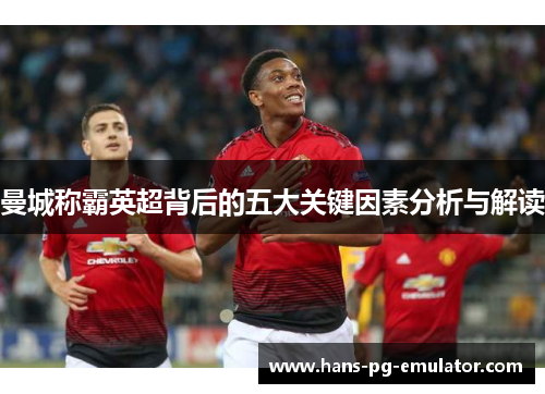曼城称霸英超背后的五大关键因素分析与解读 曼城称霸英超背后的五大关键因素分析与解读
