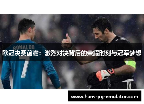 欧冠决赛前瞻:激烈对决背后的荣耀时刻与冠军梦想 欧冠决赛前瞻:激烈对决背后的荣耀时刻与冠军梦想