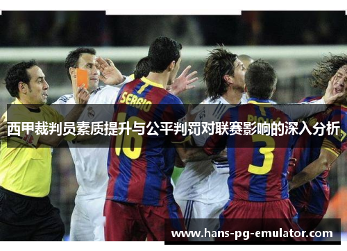 西甲裁判员素质提升与公平判罚对联赛影响的深入分析 西甲裁判员素质提升与公平判罚对联赛影响的深入分析