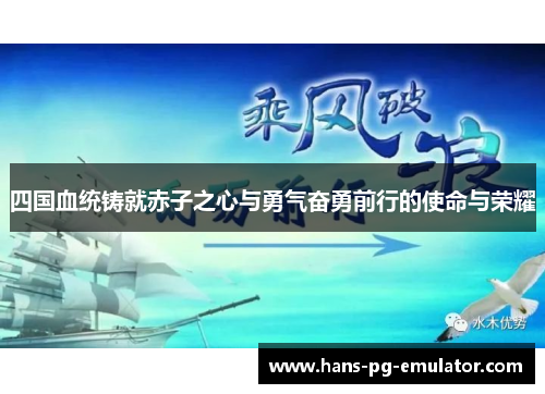 四国血统铸就赤子之心与勇气奋勇前行的使命与荣耀 四国血统铸就赤子之心与勇气奋勇前行的使命与荣耀