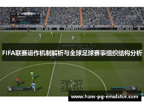 FIFA联赛运作机制解析与全球足球赛事组织结构分析 FIFA联赛运作机制解析与全球足球赛事组织结构分析