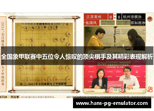 全国象甲联赛中五位令人惊叹的顶尖棋手及其精彩表现解析 全国象甲联赛中五位令人惊叹的顶尖棋手及其精彩表现解析