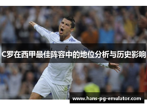 C罗在西甲最佳阵容中的地位分析与历史影响 C罗在西甲最佳阵容中的地位分析与历史影响
