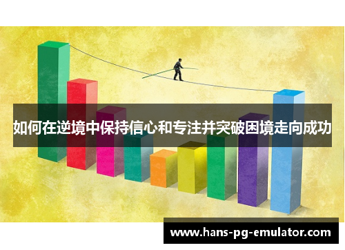 如何在逆境中保持信心和专注并突破困境走向成功 如何在逆境中保持信心和专注并突破困境走向成功