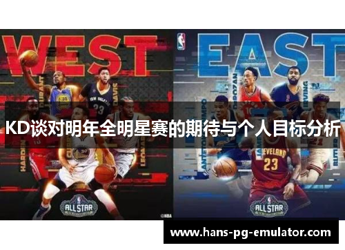 KD谈对明年全明星赛的期待与个人目标分析 KD谈对明年全明星赛的期待与个人目标分析