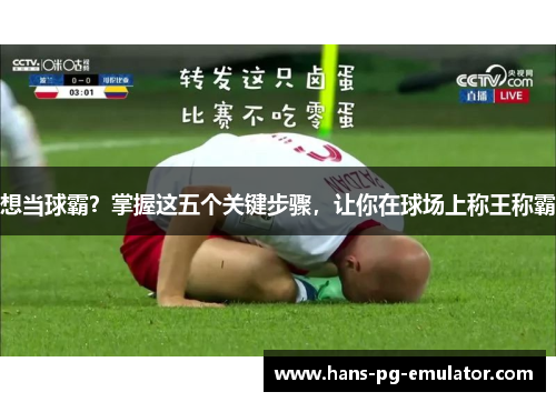 想当球霸?掌握这五个关键步骤,让你在球场上称王称霸 想当球霸?掌握这五个关键步骤,让你在球场上称王称霸