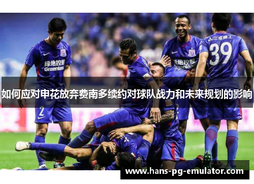 如何应对申花放弃费南多续约对球队战力和未来规划的影响 如何应对申花放弃费南多续约对球队战力和未来规划的影响