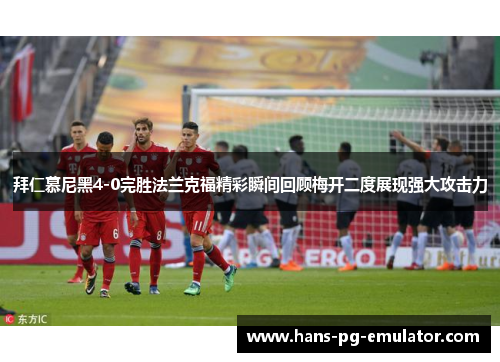 拜仁慕尼黑4-0完胜法兰克福精彩瞬间回顾梅开二度展现强大攻击力 拜仁慕尼黑4-0完胜法兰克福精彩瞬间回顾梅开二度展现强大攻击力