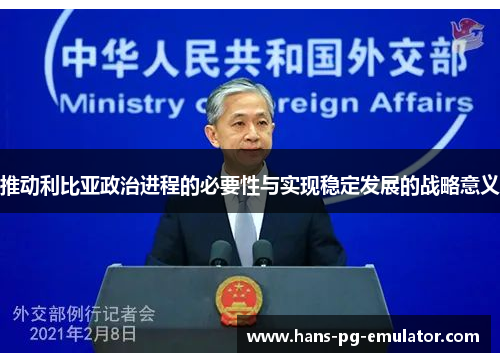 推动利比亚政治进程的必要性与实现稳定发展的战略意义 推动利比亚政治进程的必要性与实现稳定发展的战略意义