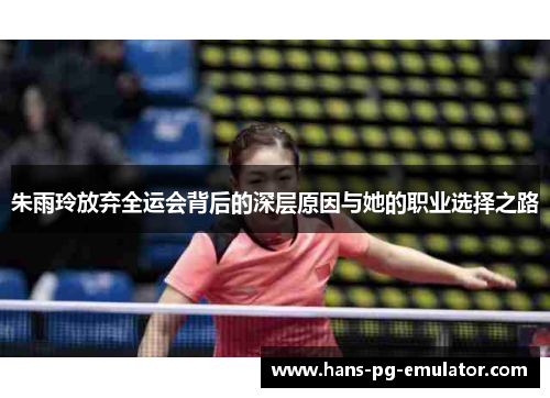 朱雨玲放弃全运会背后的深层原因与她的职业选择之路 朱雨玲放弃全运会背后的深层原因与她的职业选择之路