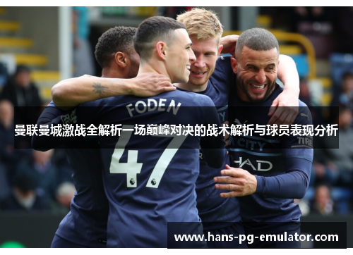 曼联曼城激战全解析一场巅峰对决的战术解析与球员表现分析 曼联曼城激战全解析一场巅峰对决的战术解析与球员表现分析