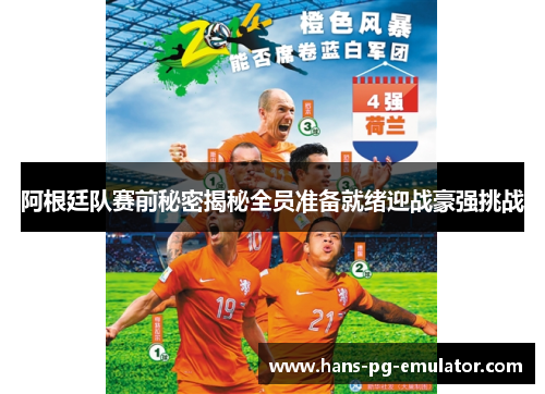 阿根廷队赛前秘密揭秘全员准备就绪迎战豪强挑战 阿根廷队赛前秘密揭秘全员准备就绪迎战豪强挑战
